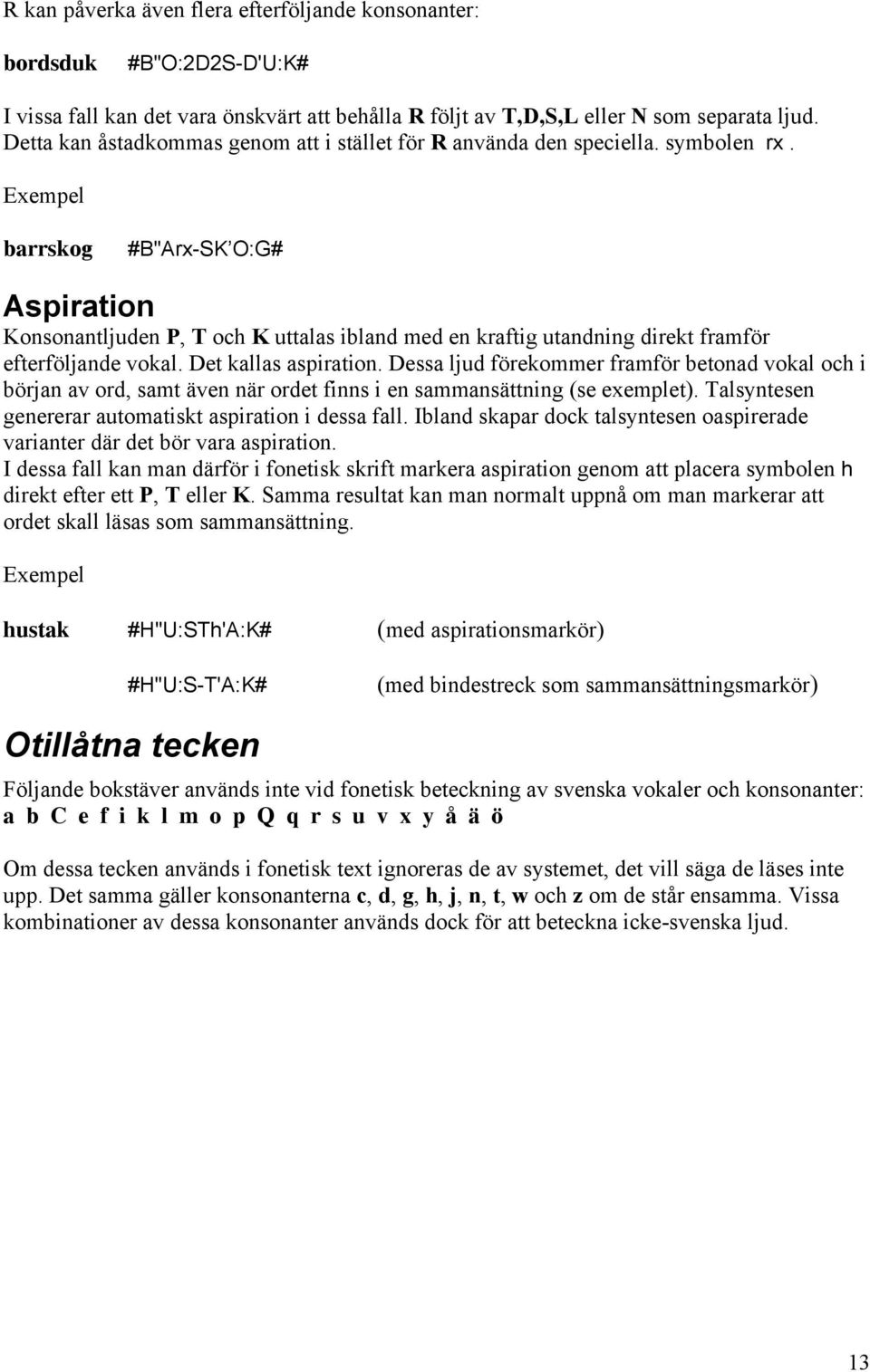 Exempel barrskog #B"Arx-SK O:G# Aspiration Konsonantljuden P, T och K uttalas ibland med en kraftig utandning direkt framför efterföljande vokal. Det kallas aspiration.