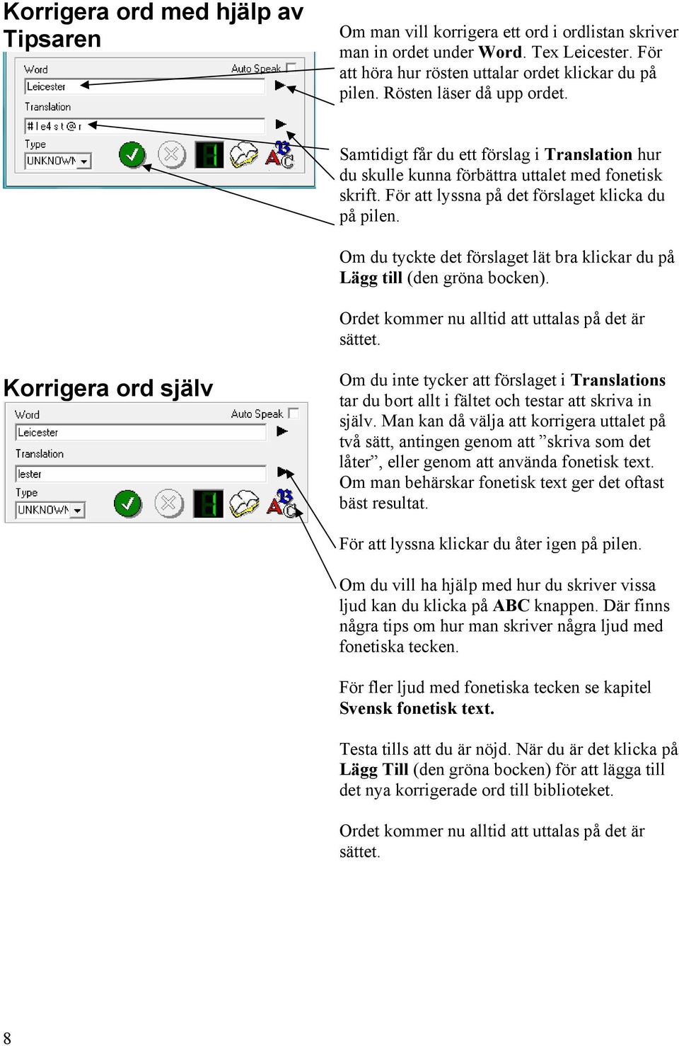 Om du tyckte det förslaget lät bra klickar du på Lägg till (den gröna bocken). Ordet kommer nu alltid att uttalas på det är sättet.