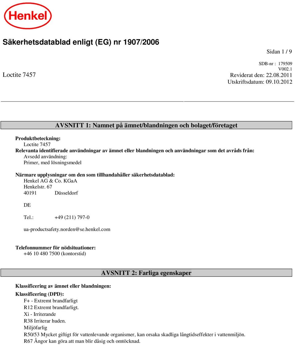 Avsedd användning: Primer, med lösningsmedel Närmare upplysningar om den som tillhandahåller säkerhetsdatablad: Henkel AG & Co. KGaA Henkelstr. 67 40191 Düsseldorf DE Tel.