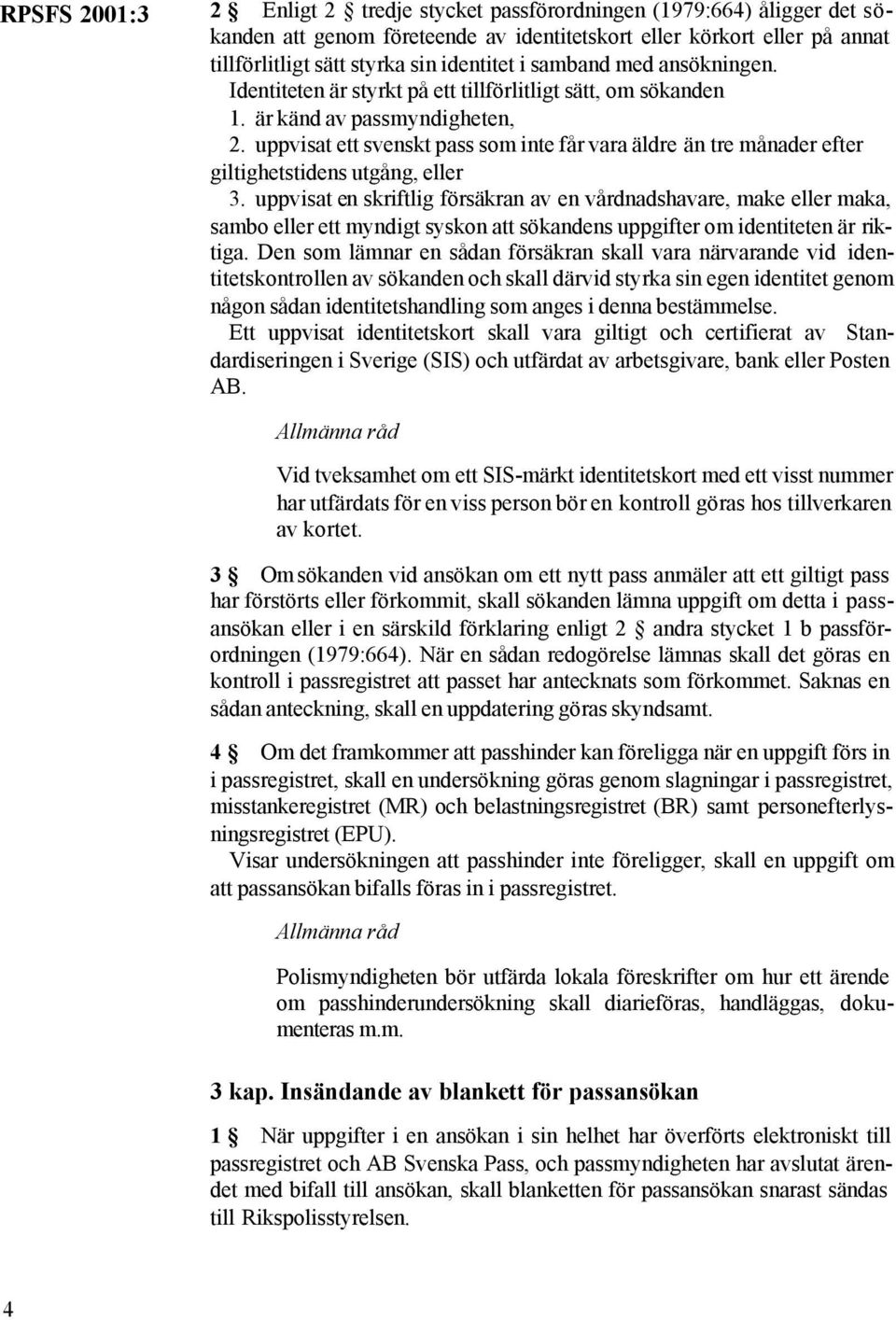 uppvisat ett svenskt pass som inte får vara äldre än tre månader efter giltighetstidens utgång, eller 3.