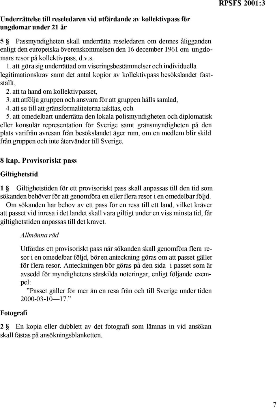 att ta hand om kollektivpasset, 3. att åtfölja gruppen och ansvara för att gruppen hålls samlad, 4. att se till att gränsformaliteterna iakttas, och 5.