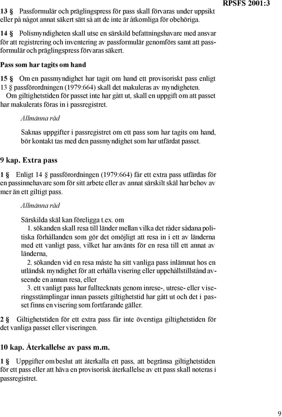 RPSFS 2001:3 Pass som har tagits om hand 15 Om en passmyndighet har tagit om hand ett provisoriskt pass enligt 13 passförordningen (1979:664) skall det makuleras av myndigheten.