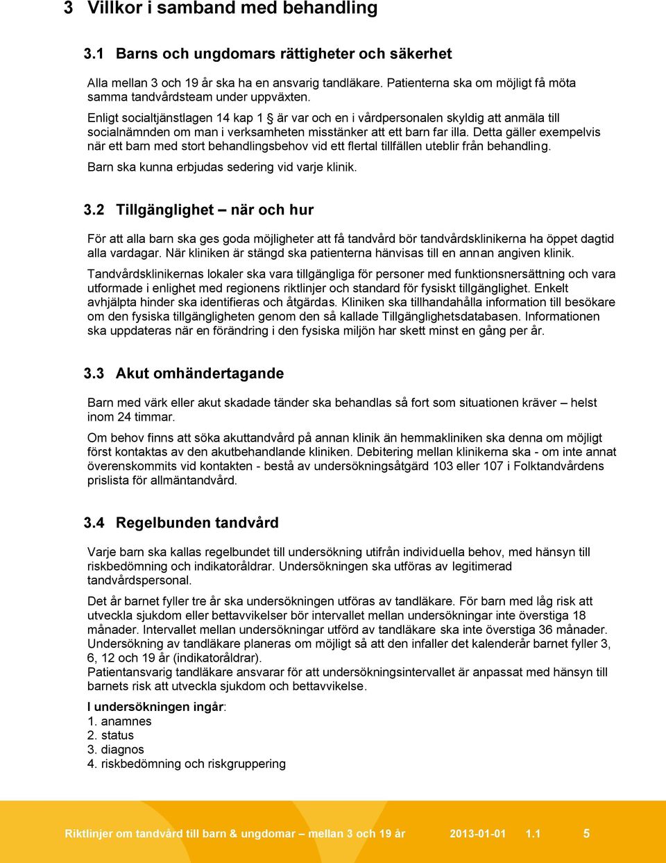 Enligt socialtjänstlagen 14 kap 1 är var och en i vårdpersonalen skyldig att anmäla till socialnämnden om man i verksamheten misstänker att ett barn far illa.