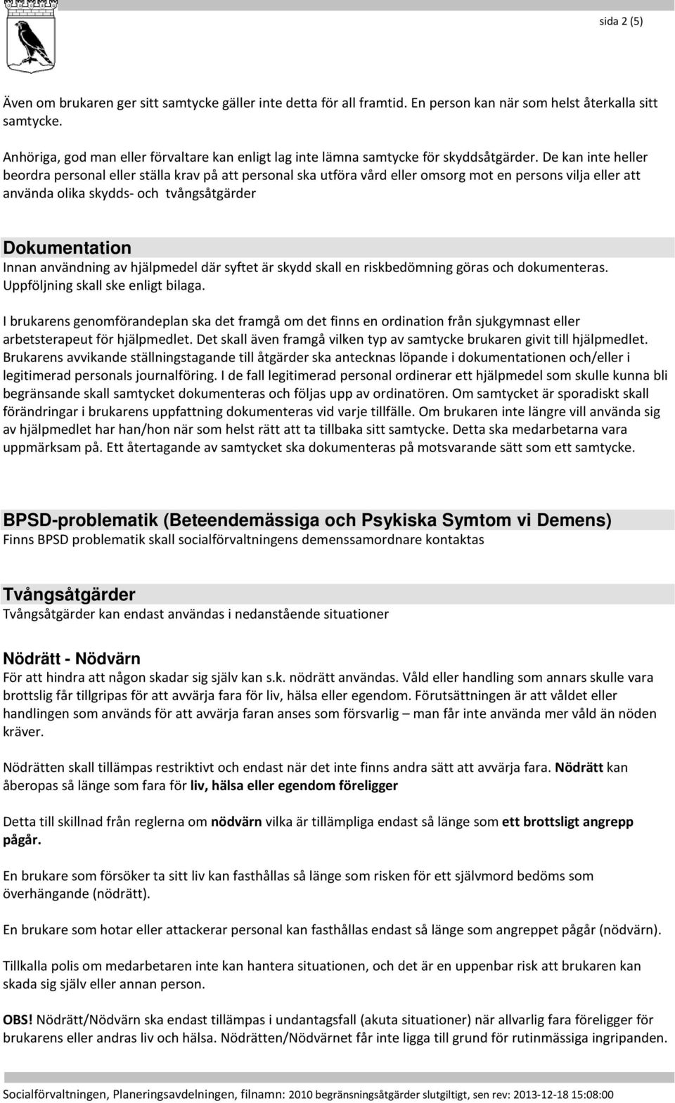 De kan inte heller beordra personal eller ställa krav på att personal ska utföra vård eller omsorg mot en persons vilja eller att använda olika skydds- och tvångsåtgärder Dokumentation Innan