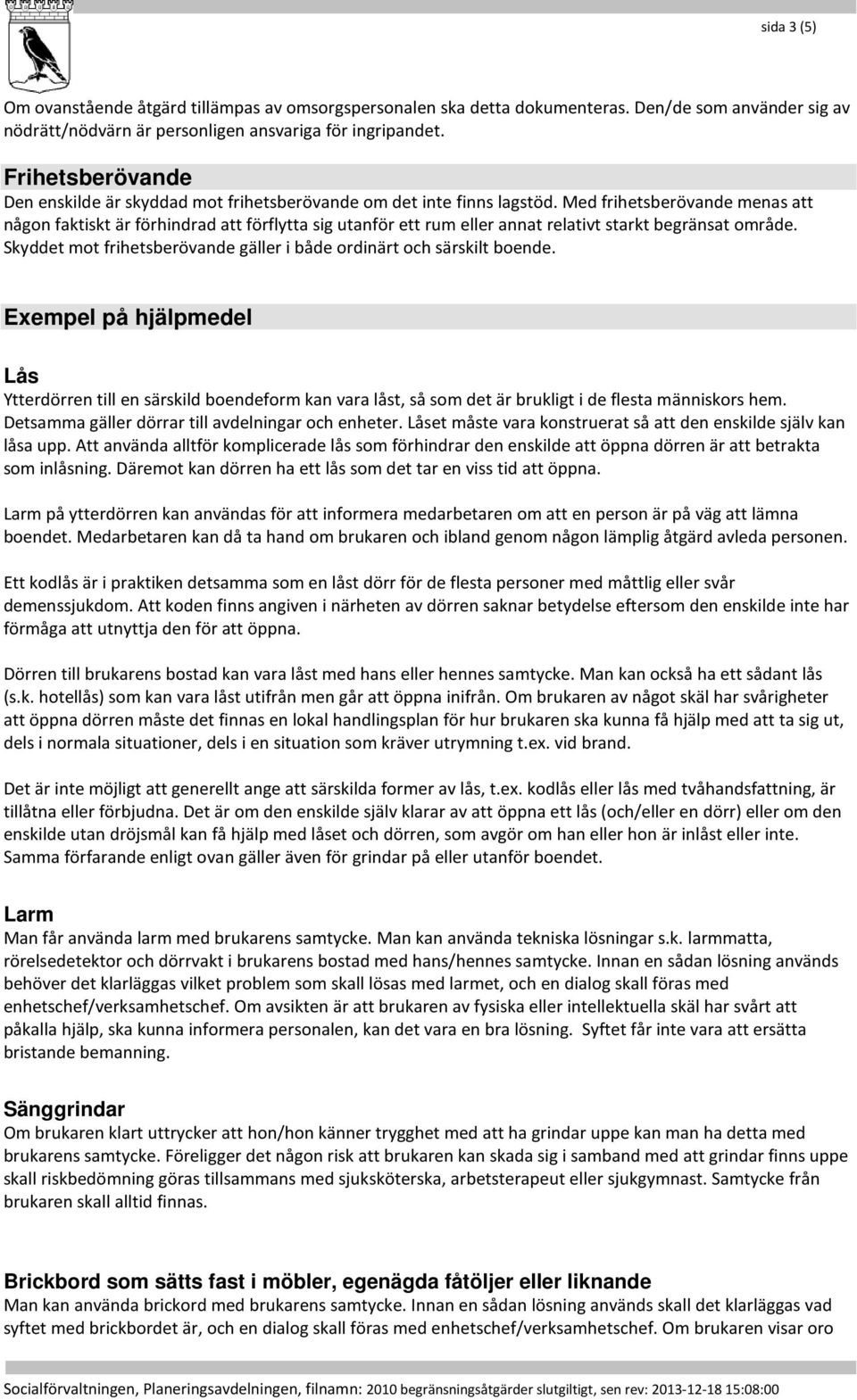 Med frihetsberövande menas att någon faktiskt är förhindrad att förflytta sig utanför ett rum eller annat relativt starkt begränsat område.