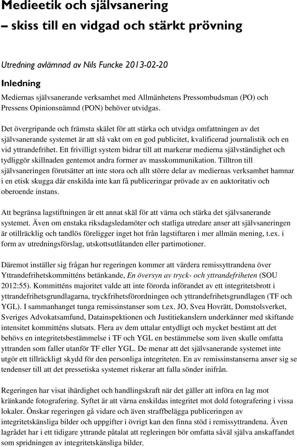 Det övergripande och främsta skälet för att stärka och utvidga omfattningen av det självsanerande systemet är att slå vakt om en god publicitet, kvalificerad journalistik och en vid yttrandefrihet.