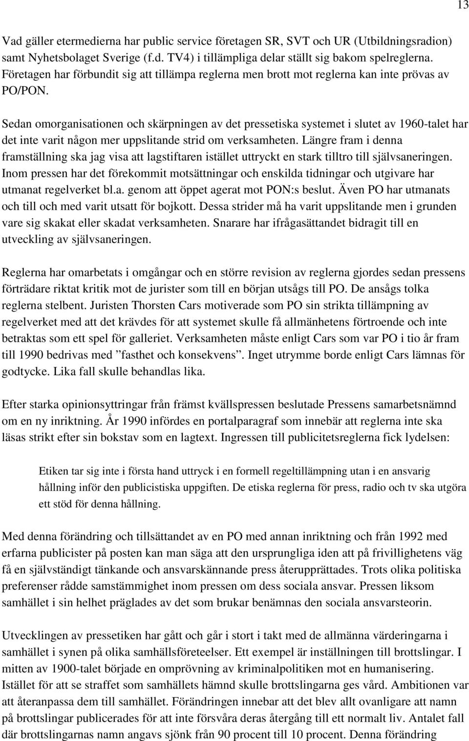 Sedan omorganisationen och skärpningen av det pressetiska systemet i slutet av 1960-talet har det inte varit någon mer uppslitande strid om verksamheten.