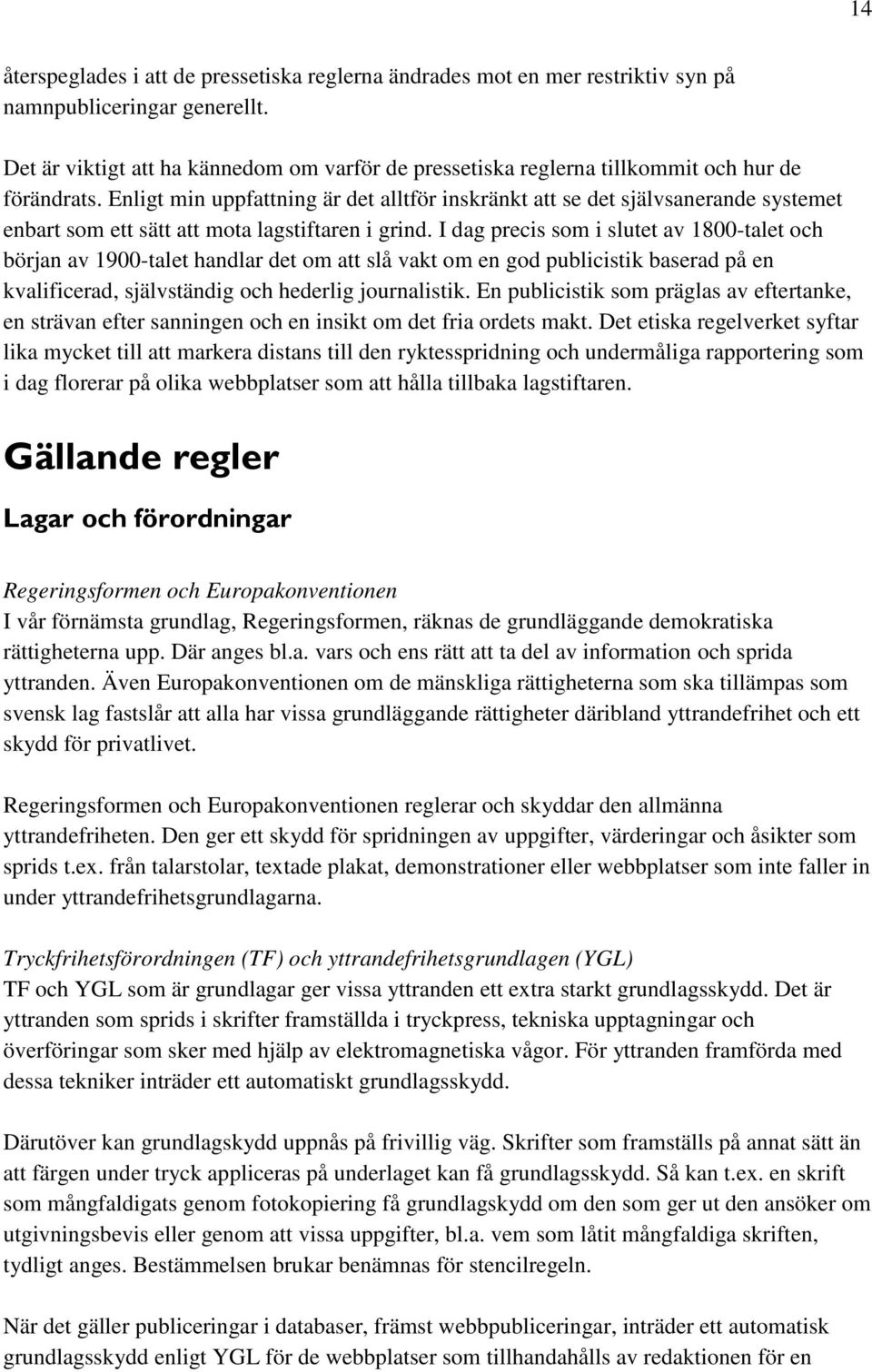Enligt min uppfattning är det alltför inskränkt att se det självsanerande systemet enbart som ett sätt att mota lagstiftaren i grind.