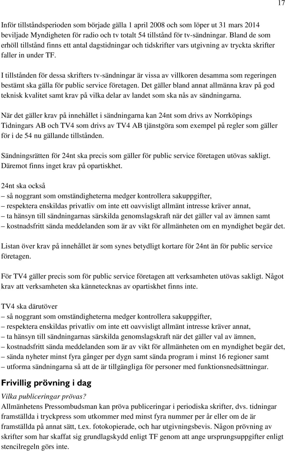 I tillstånden för dessa skrifters tv-sändningar är vissa av villkoren desamma som regeringen bestämt ska gälla för public service företagen.