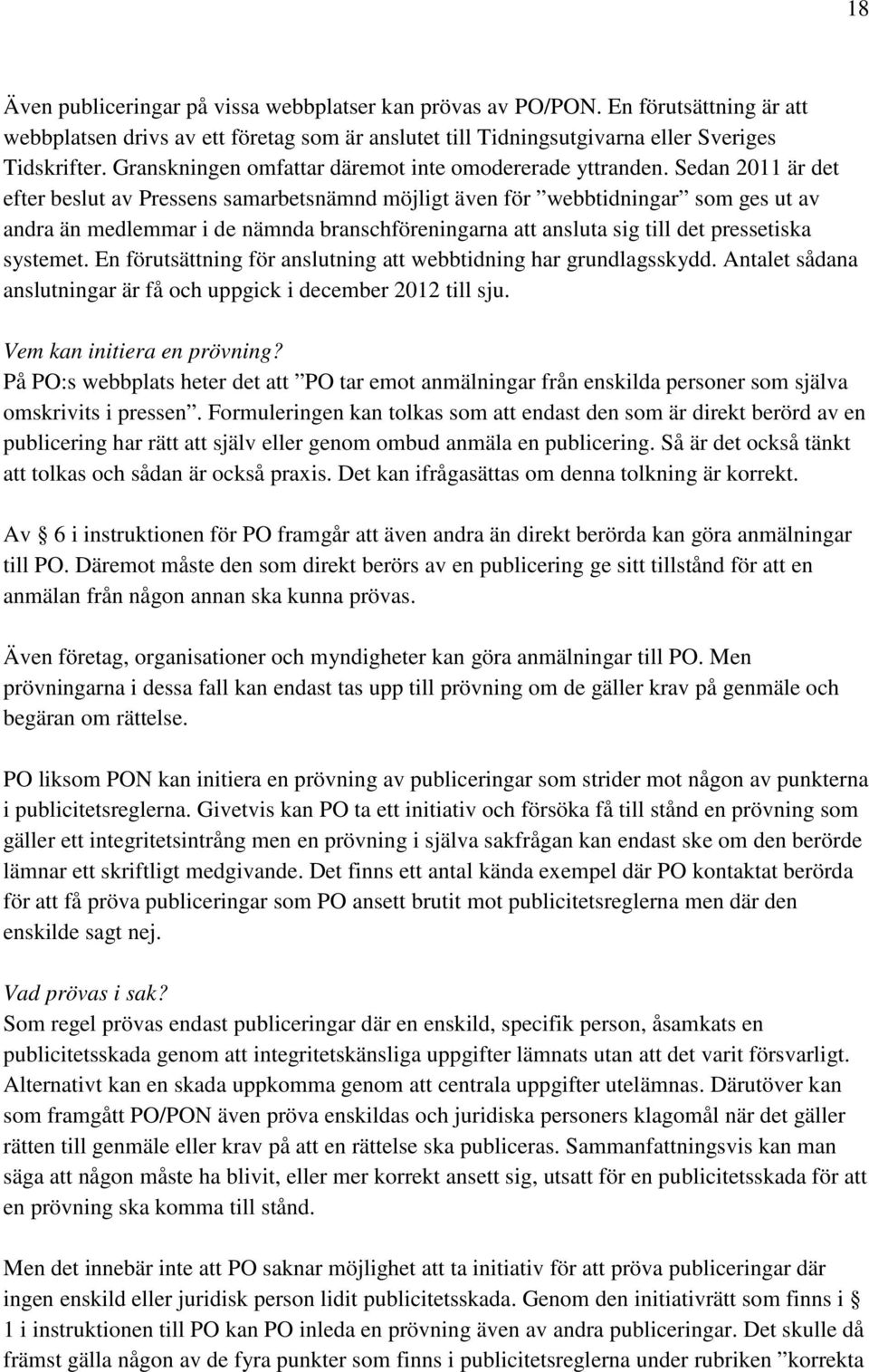 Sedan 2011 är det efter beslut av Pressens samarbetsnämnd möjligt även för webbtidningar som ges ut av andra än medlemmar i de nämnda branschföreningarna att ansluta sig till det pressetiska systemet.