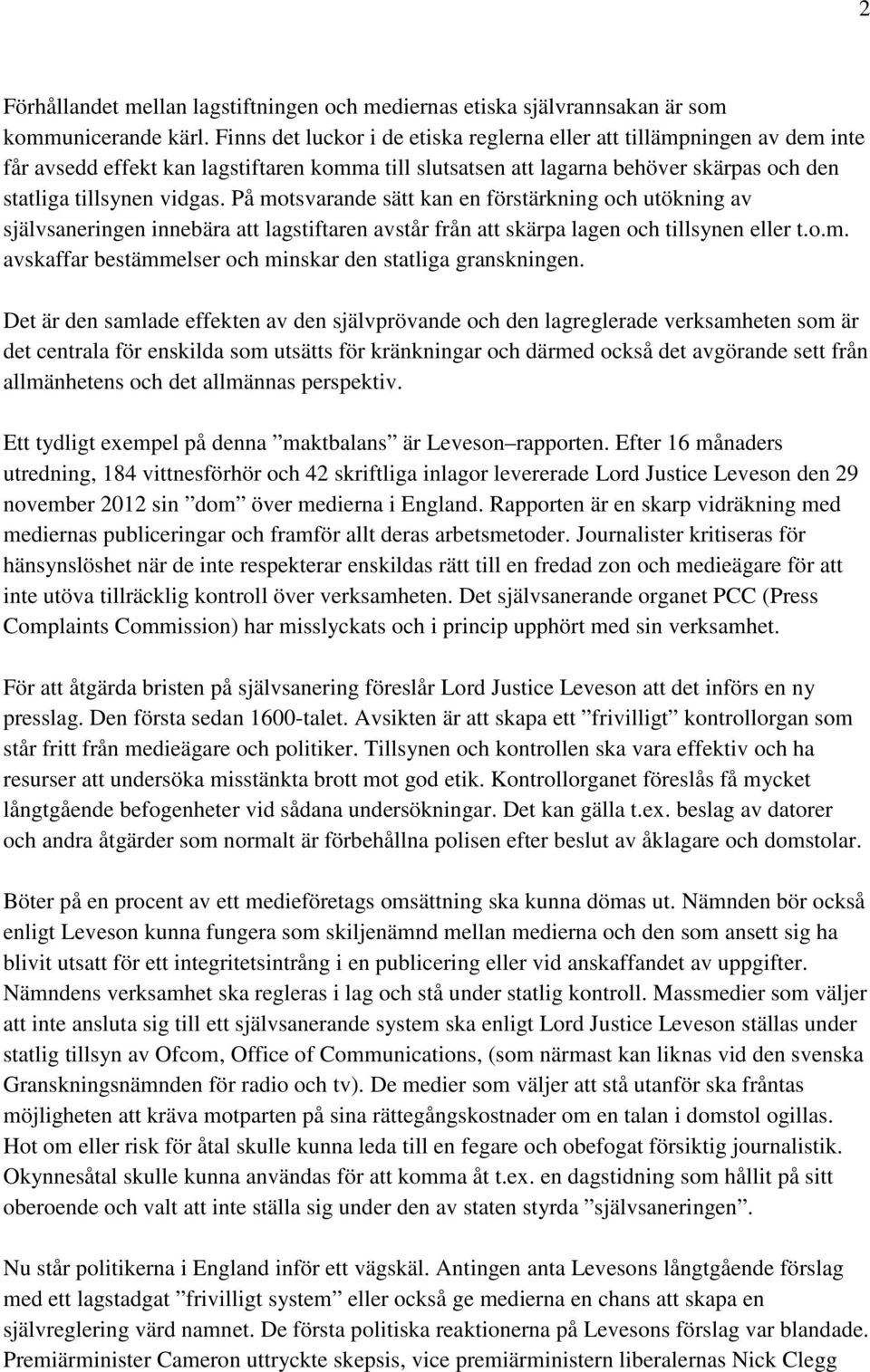 På motsvarande sätt kan en förstärkning och utökning av självsaneringen innebära att lagstiftaren avstår från att skärpa lagen och tillsynen eller t.o.m. avskaffar bestämmelser och minskar den statliga granskningen.