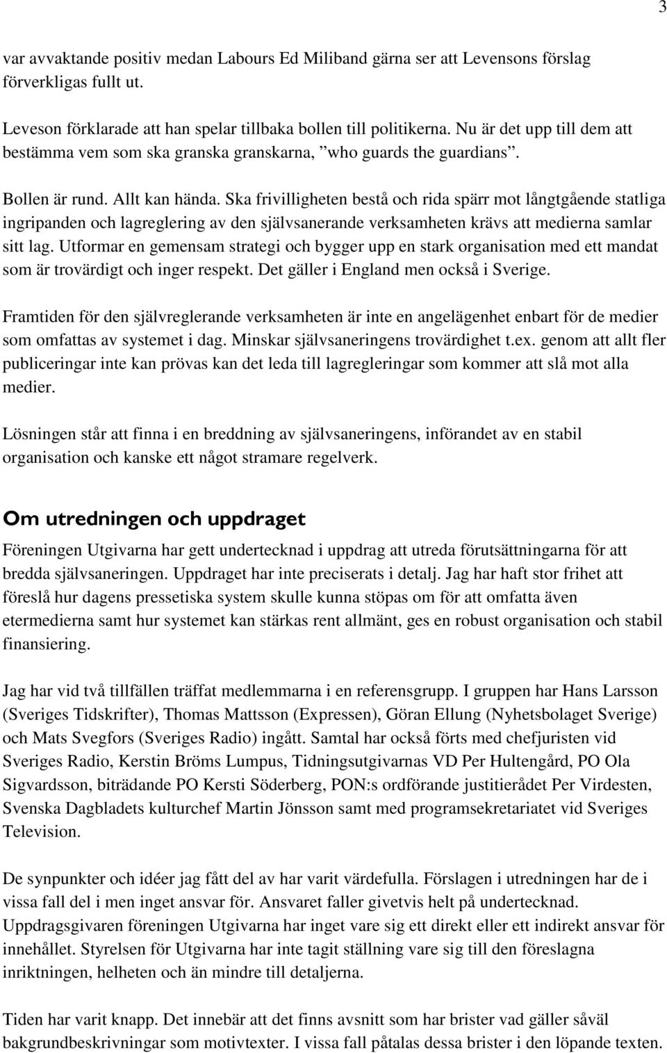 Ska frivilligheten bestå och rida spärr mot långtgående statliga ingripanden och lagreglering av den självsanerande verksamheten krävs att medierna samlar sitt lag.