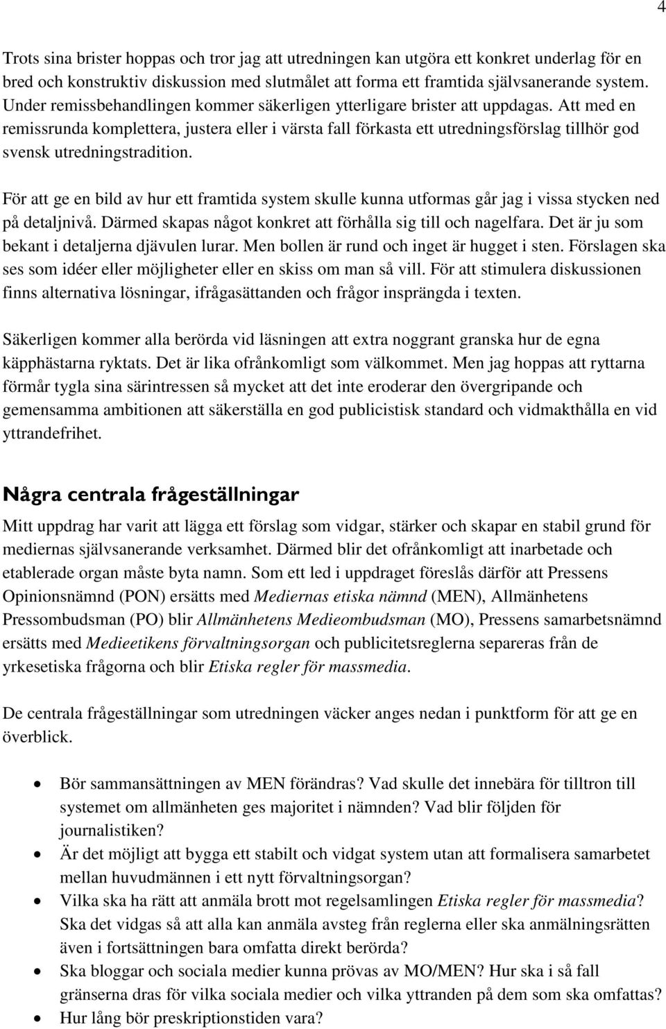 Att med en remissrunda komplettera, justera eller i värsta fall förkasta ett utredningsförslag tillhör god svensk utredningstradition.