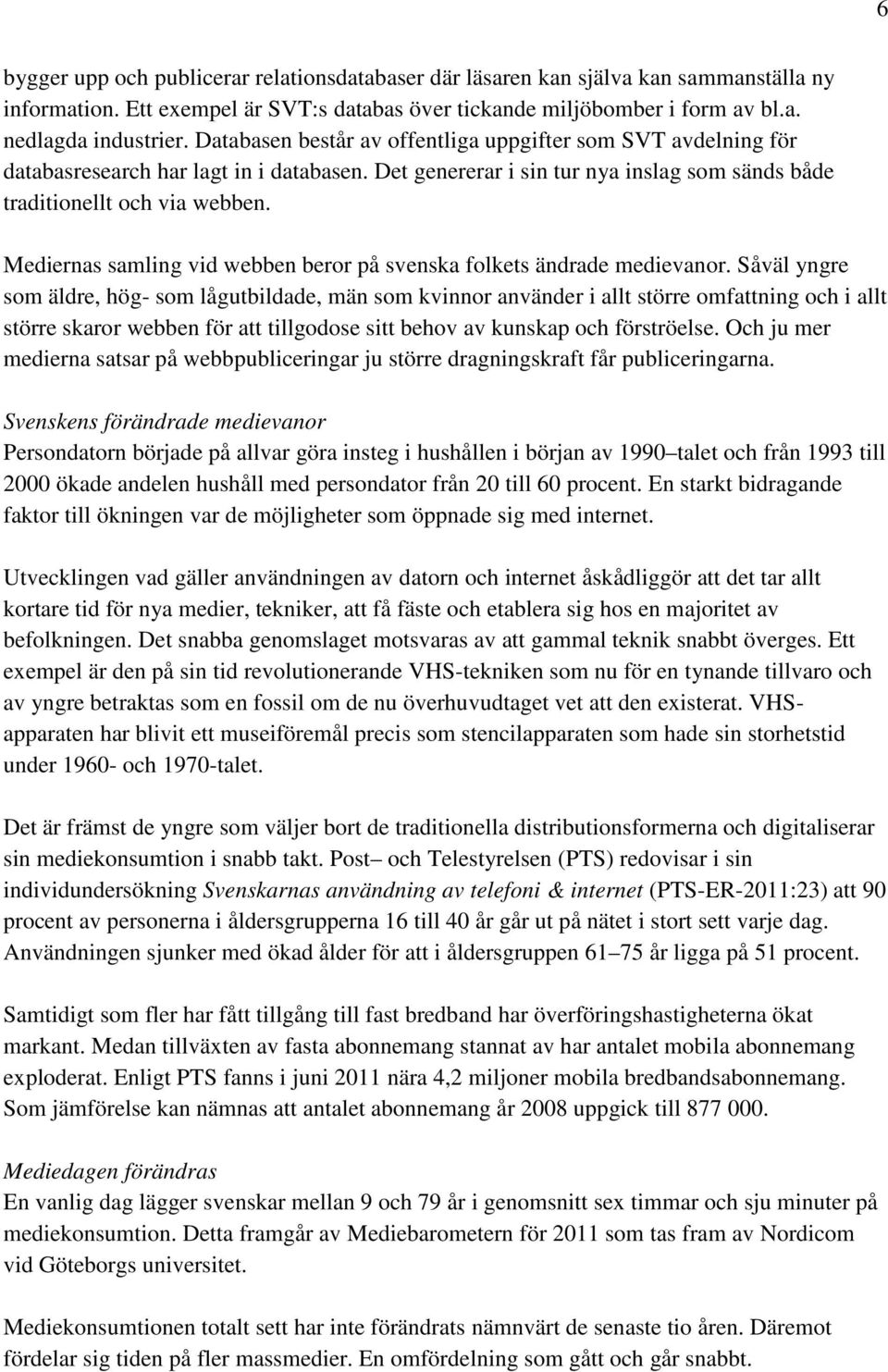 Mediernas samling vid webben beror på svenska folkets ändrade medievanor.