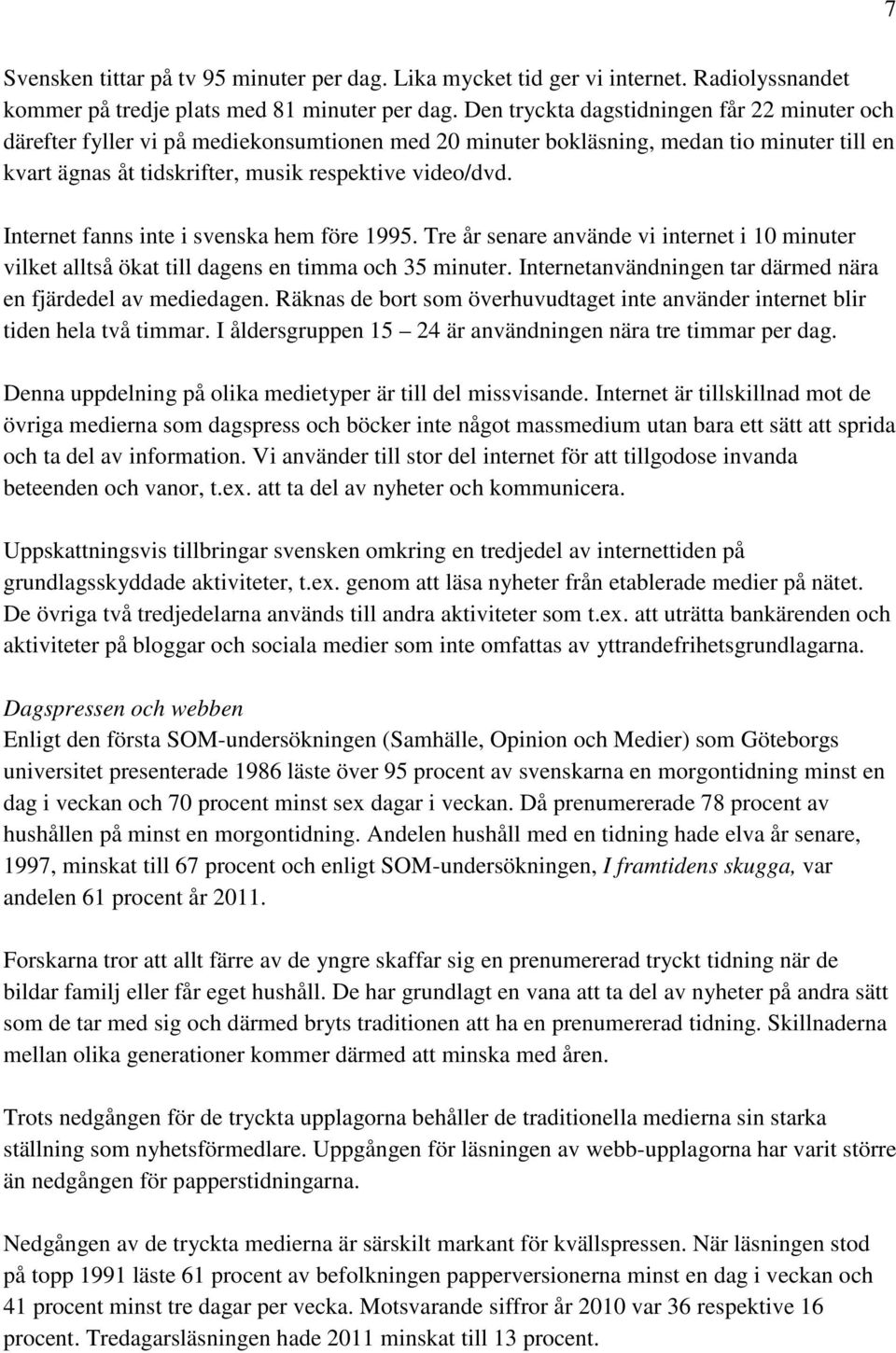 Internet fanns inte i svenska hem före 1995. Tre år senare använde vi internet i 10 minuter vilket alltså ökat till dagens en timma och 35 minuter.
