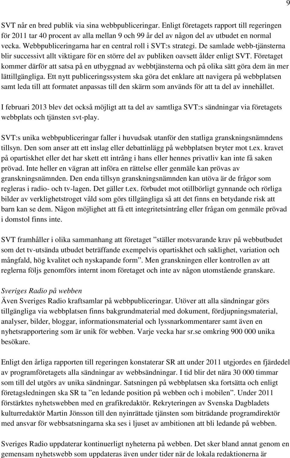 Företaget kommer därför att satsa på en utbyggnad av webbtjänsterna och på olika sätt göra dem än mer lättillgängliga.