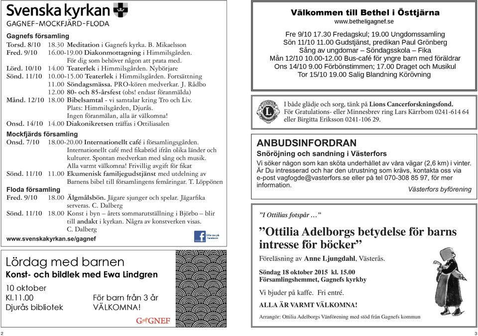 endast föranmälda) Månd. 12/10 18.00 Bibelsamtal - vi samtalar kring Tro och Liv. Plats: Himmilsgården, Djurås. Ingen föranmälan, alla är välkomna! Onsd. 14/10 14.