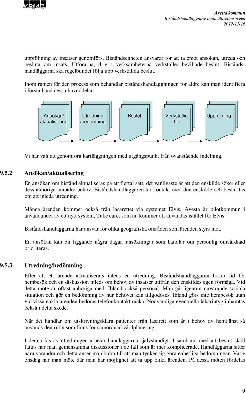 Inom ramen för den process som behandlar biståndshandläggningen för äldre kan man identifiera i första hand dessa huvuddelar: Ansökan/ aktualisering Utredning /bedömning Beslut Verkställighet