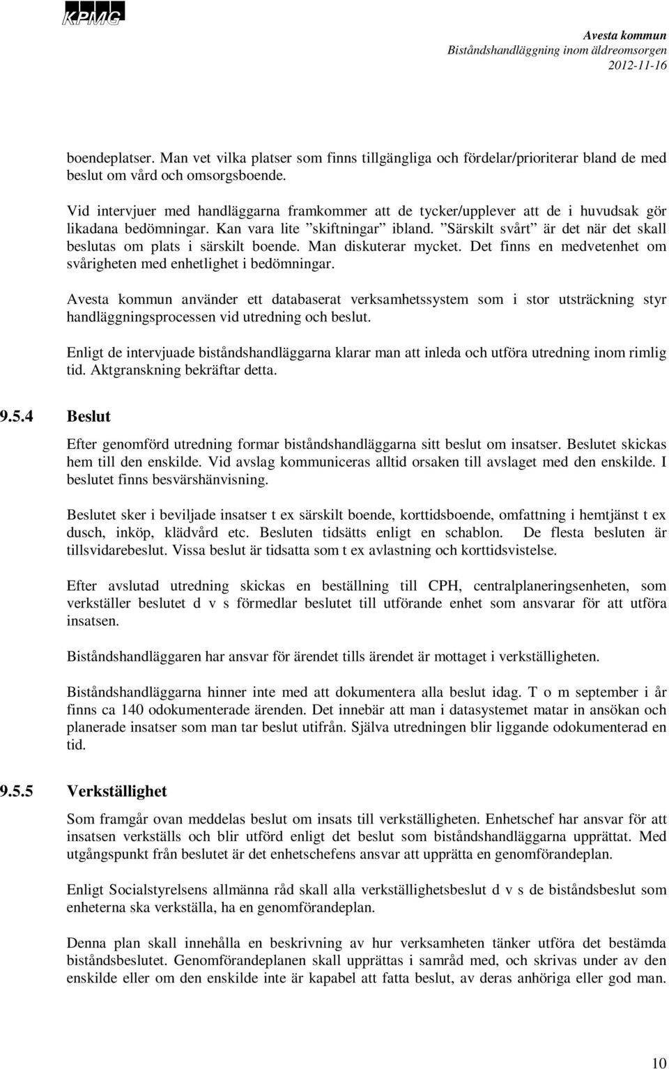 Särskilt svårt är det när det skall beslutas om plats i särskilt boende. Man diskuterar mycket. Det finns en medvetenhet om svårigheten med enhetlighet i bedömningar.