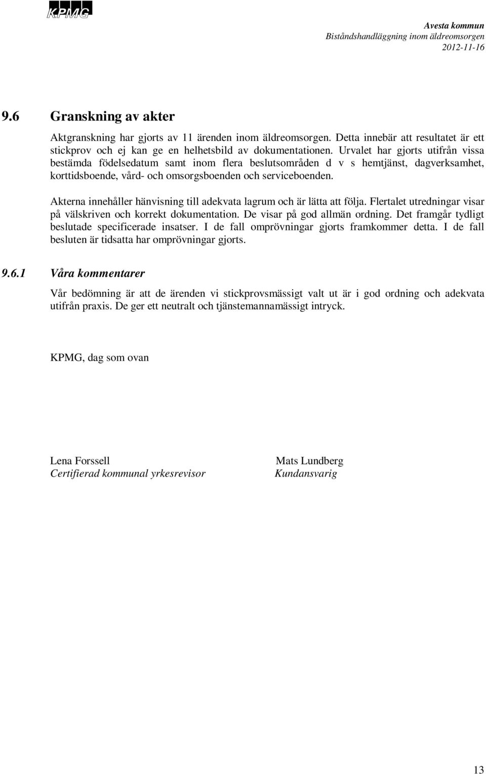 Akterna innehåller hänvisning till adekvata lagrum och är lätta att följa. Flertalet utredningar visar på välskriven och korrekt dokumentation. De visar på god allmän ordning.