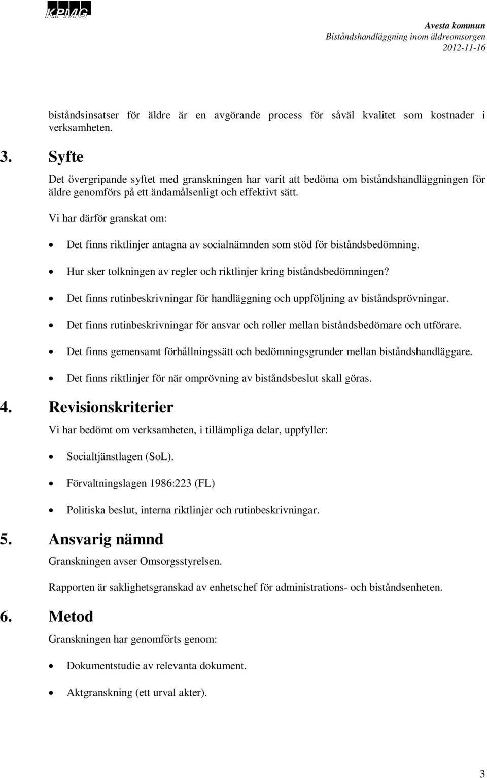 Vi har därför granskat om: Det finns riktlinjer antagna av socialnämnden som stöd för biståndsbedömning. Hur sker tolkningen av regler och riktlinjer kring biståndsbedömningen?