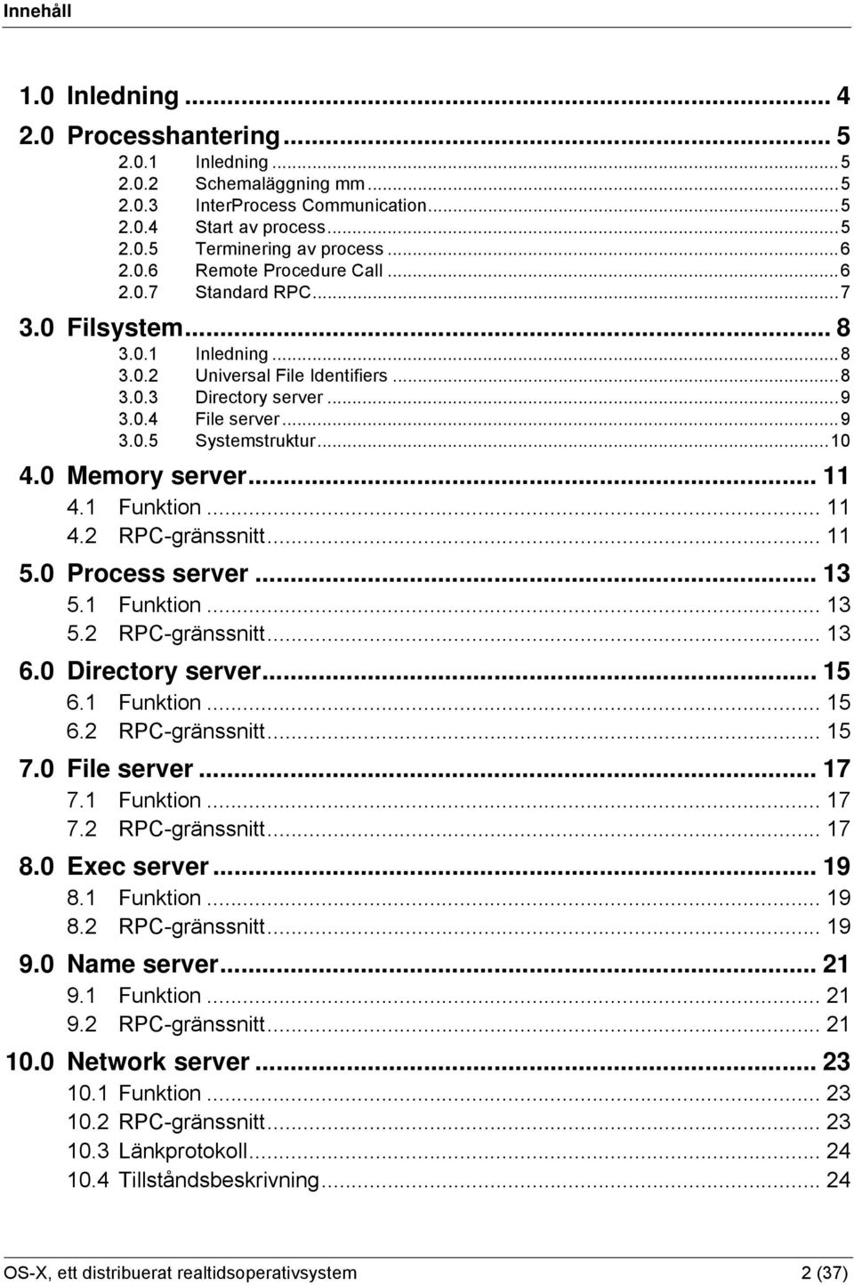..10 4.0 Memory server... 11 4.1 Funktion... 11 4.2 RPC-gränssnitt... 11 5.0 Process server... 13 5.1 Funktion... 13 5.2 RPC-gränssnitt... 13 6.0 Directory server... 15 6.1 Funktion... 15 6.2 RPC-gränssnitt... 15 7.
