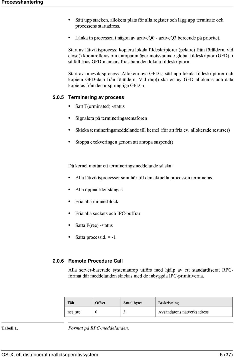 frias bara den lokala fildeskriptorn. Start av tungviktsprocess: Allokera nya GFD:s, sätt upp lokala fildeskriptorer och kopiera GFD-data från föräldern.
