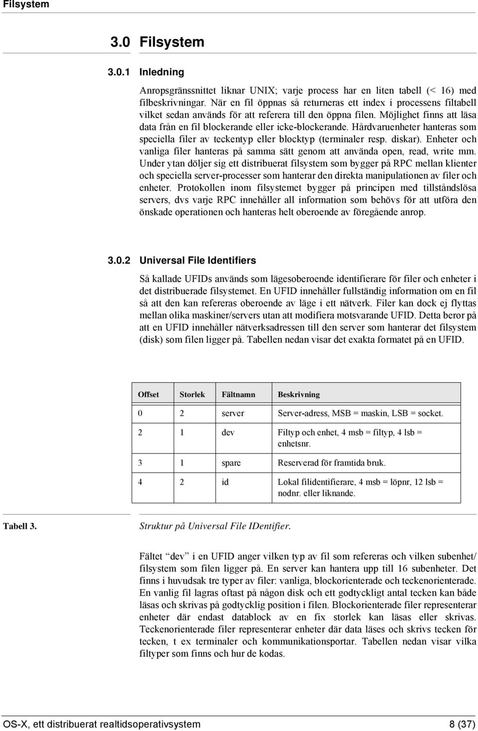 Möjlighet finns att läsa data från en fil blockerande eller icke-blockerande. Hårdvaruenheter hanteras som speciella filer av teckentyp eller blocktyp (terminaler resp. diskar).