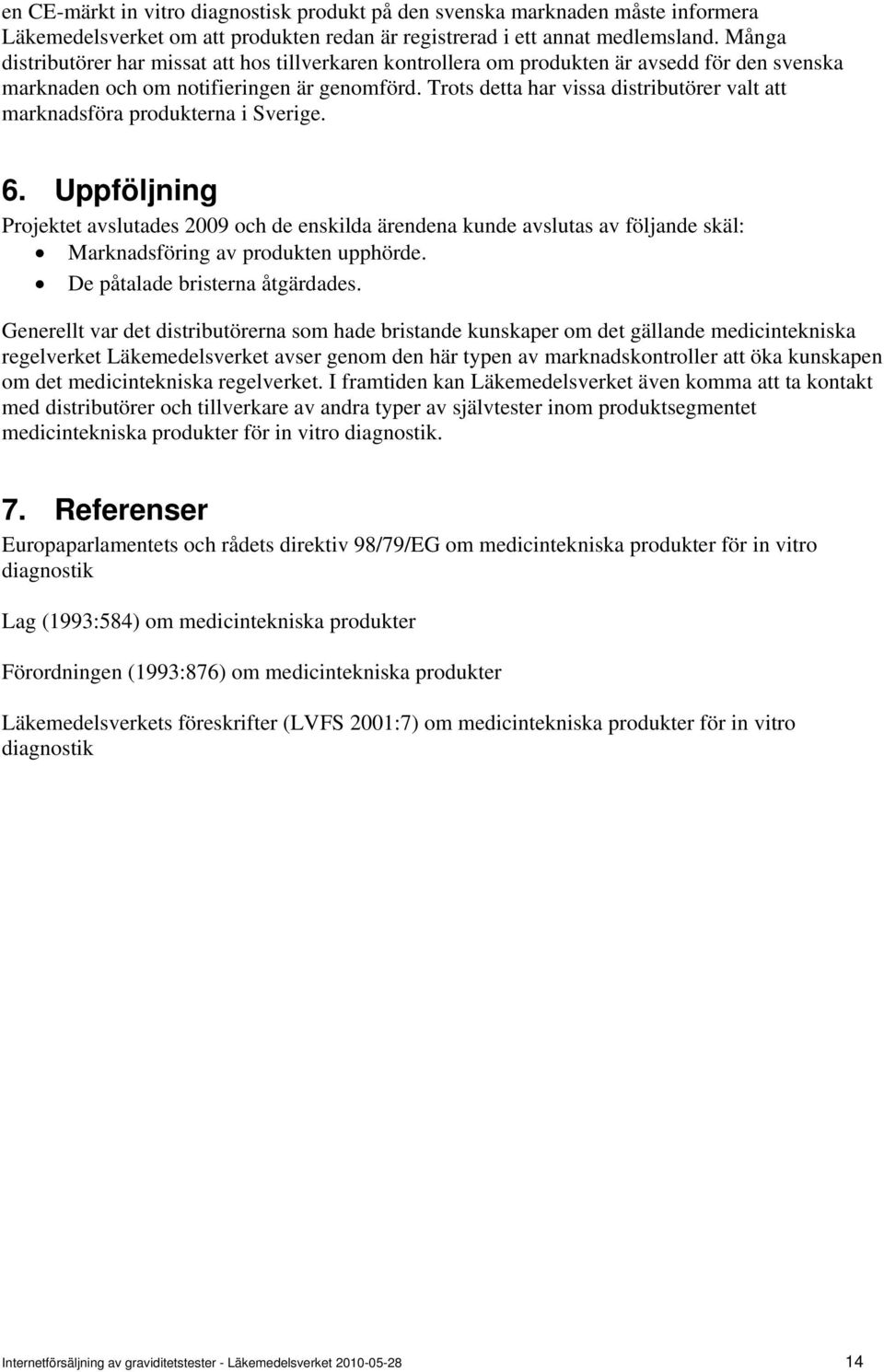 Trots dett hr viss distributörer vlt tt mrkndsför produktern i Sverige. 6. Uppföljning Projektet vslutdes 2009 och de enskild ärenden kunde vsluts v följnde skäl: Mrkndsföring v produkten upphörde.