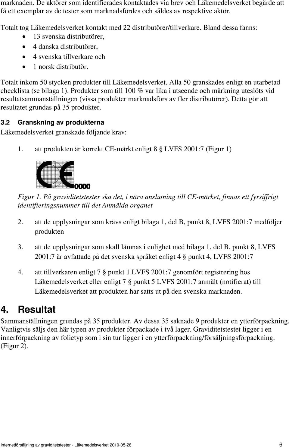 Totlt inkom 50 stycken produkter till Läkemedelsverket. All 50 grnskdes enligt en utrbetd checklist (se bilg 1).