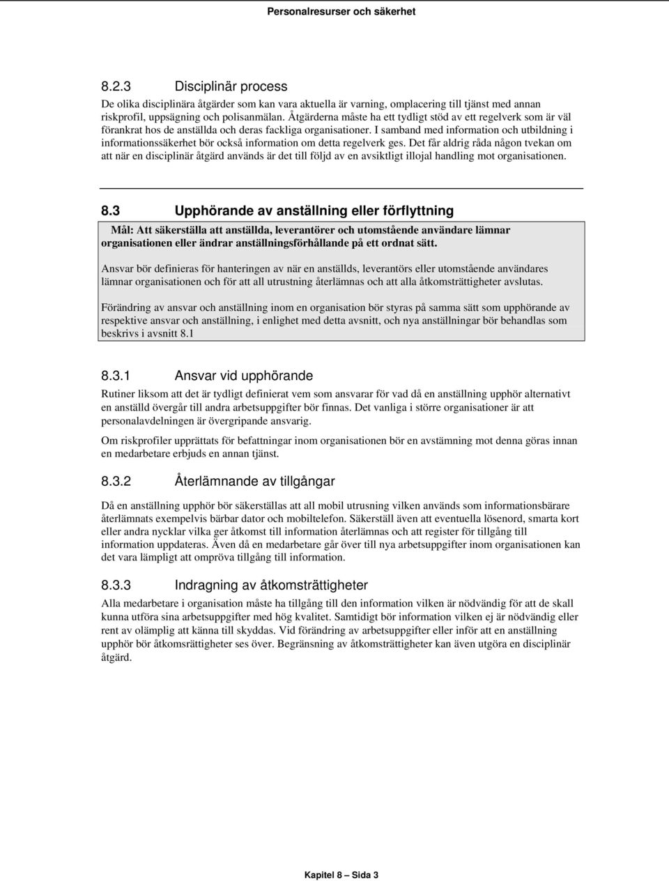 I samband med information och utbildning i informationssäkerhet bör också information om detta regelverk ges.