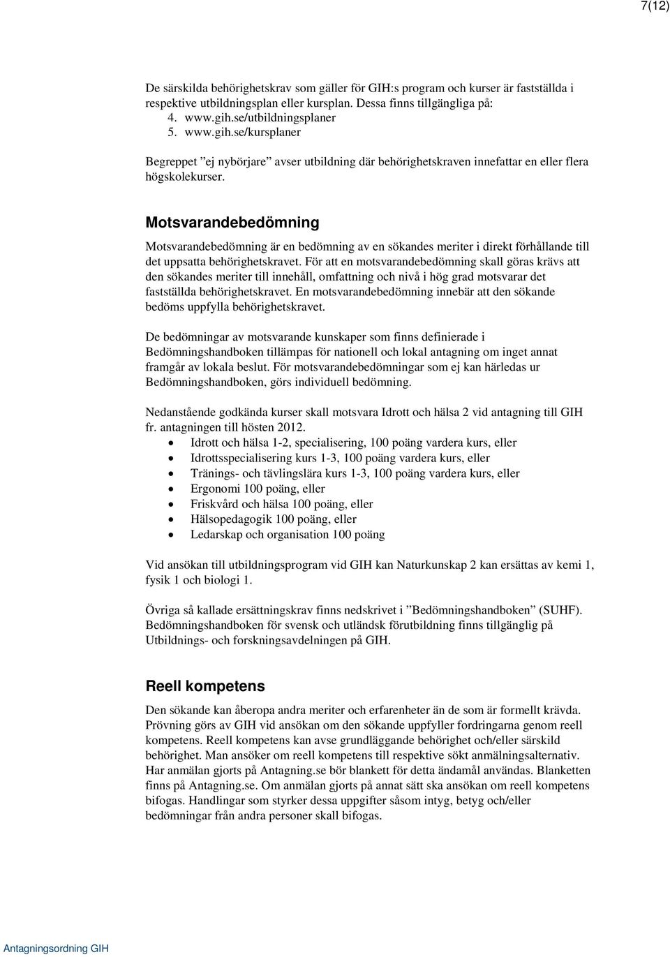 Motsvarandebedömning Motsvarandebedömning är en bedömning av en sökandes meriter i direkt förhållande till det uppsatta behörighetskravet.