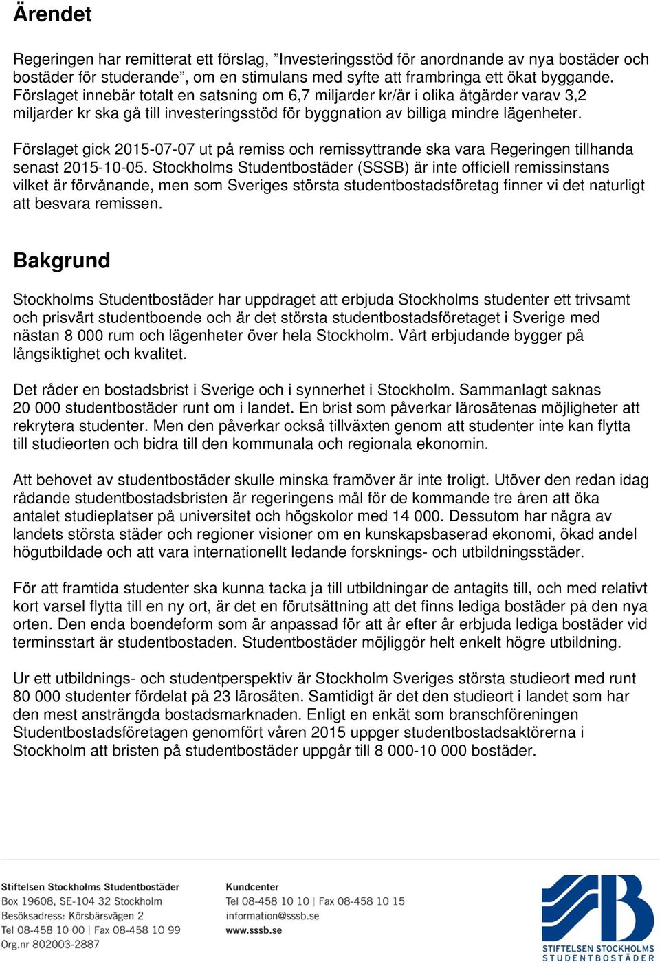 Förslaget gick 2015-07-07 ut på remiss och remissyttrande ska vara Regeringen tillhanda senast 2015-10-05.