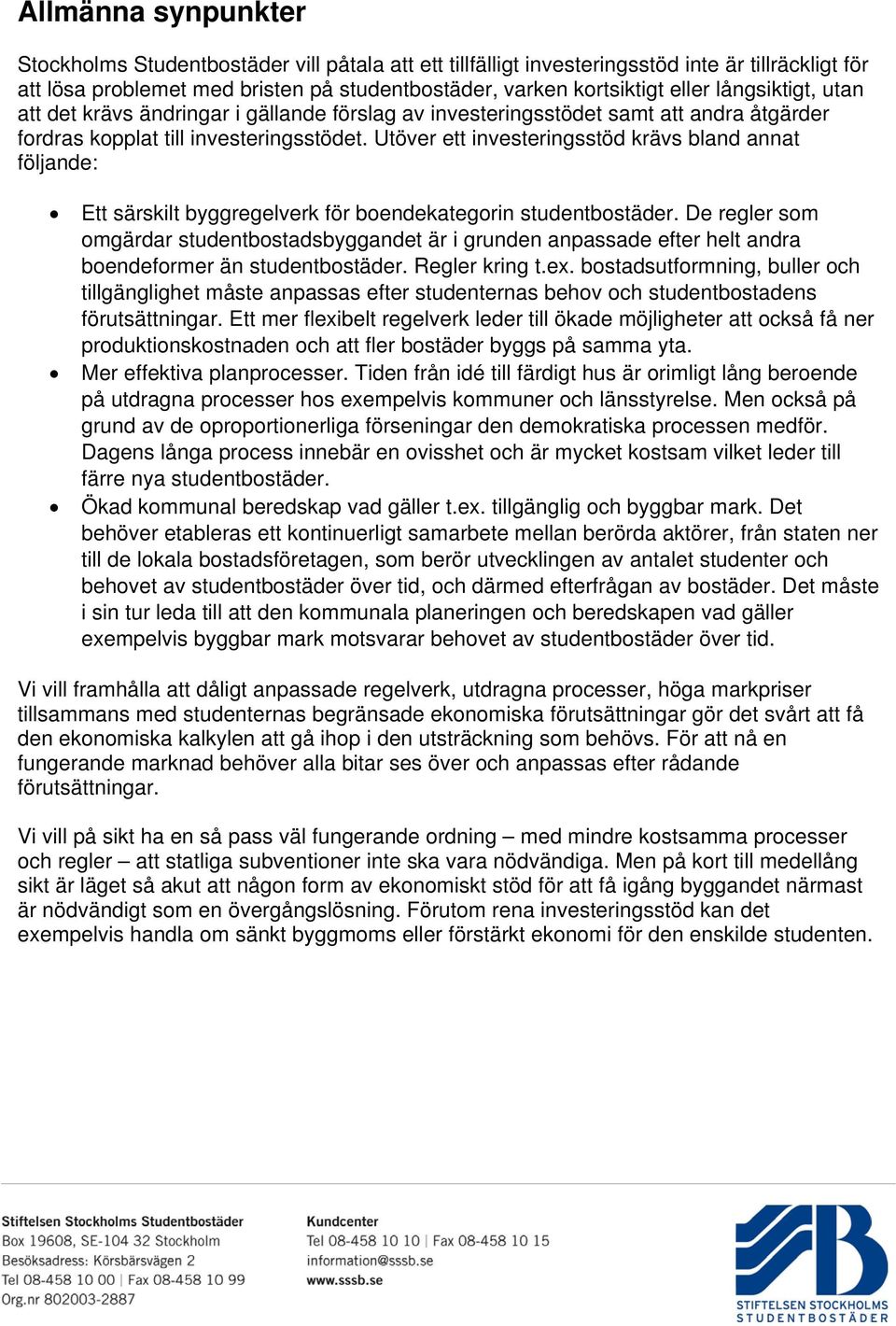 Utöver ett investeringsstöd krävs bland annat följande: Ett särskilt byggregelverk för boendekategorin studentbostäder.