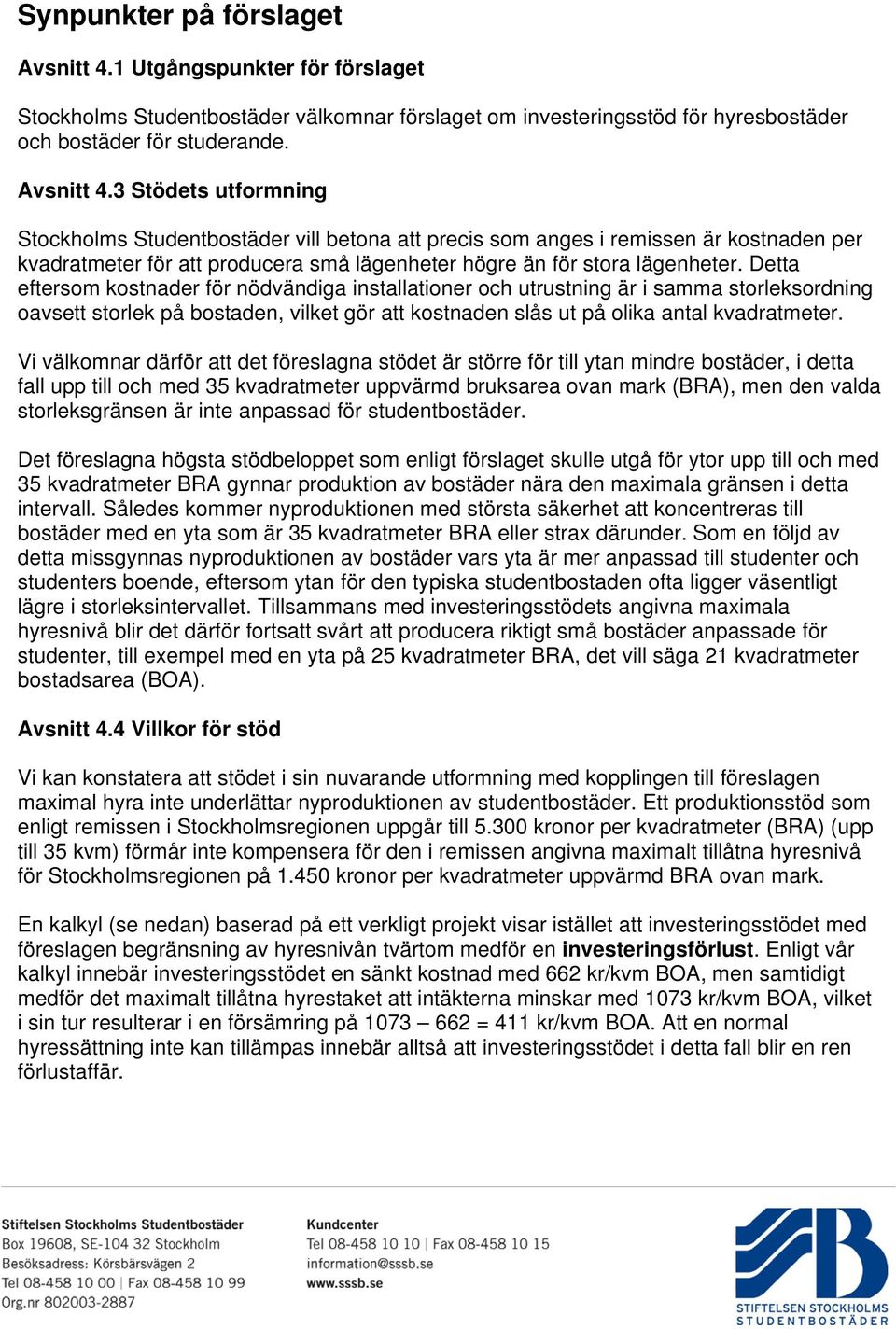 3 Stödets utformning Stockholms Studentbostäder vill betona att precis som anges i remissen är kostnaden per kvadratmeter för att producera små lägenheter högre än för stora lägenheter.