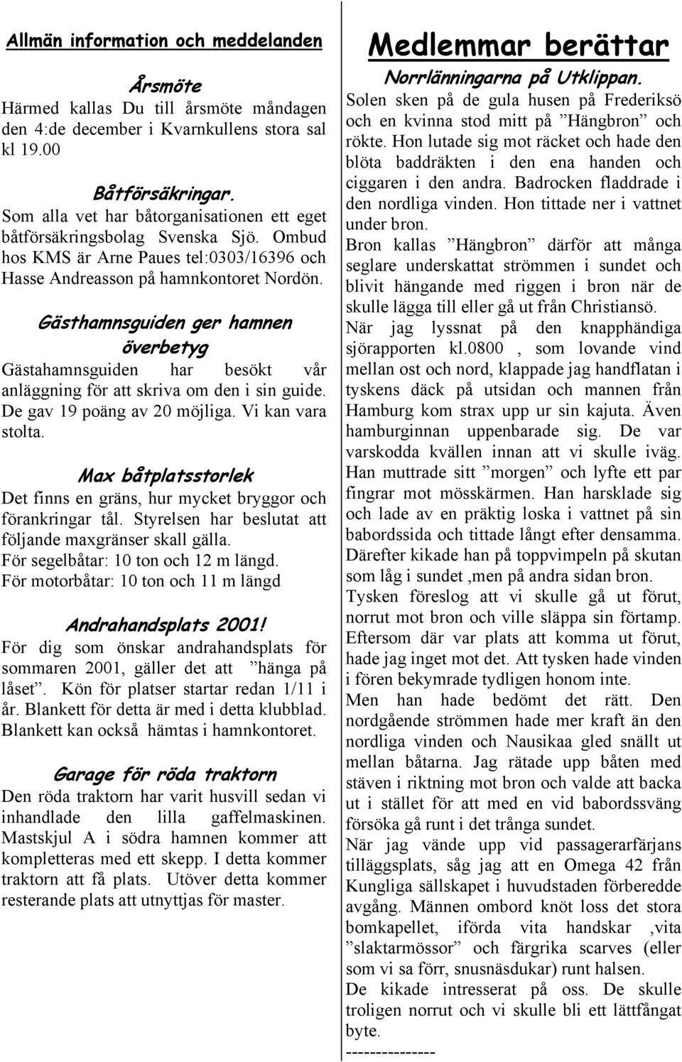 Gästhamnsguiden ger hamnen överbetyg Gästahamnsguiden har besökt vår anläggning för att skriva om den i sin guide. De gav 19 poäng av 20 möjliga. Vi kan vara stolta.