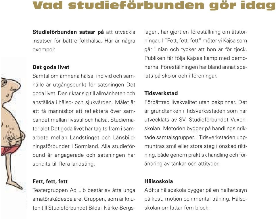 Målet är att få människor att reflektera över sambandet mellan livsstil och hälsa. Studiematerialet Det goda livet har tagits fram i samarbete mellan Landstinget och Länsbildningsförbundet i Sörmland.