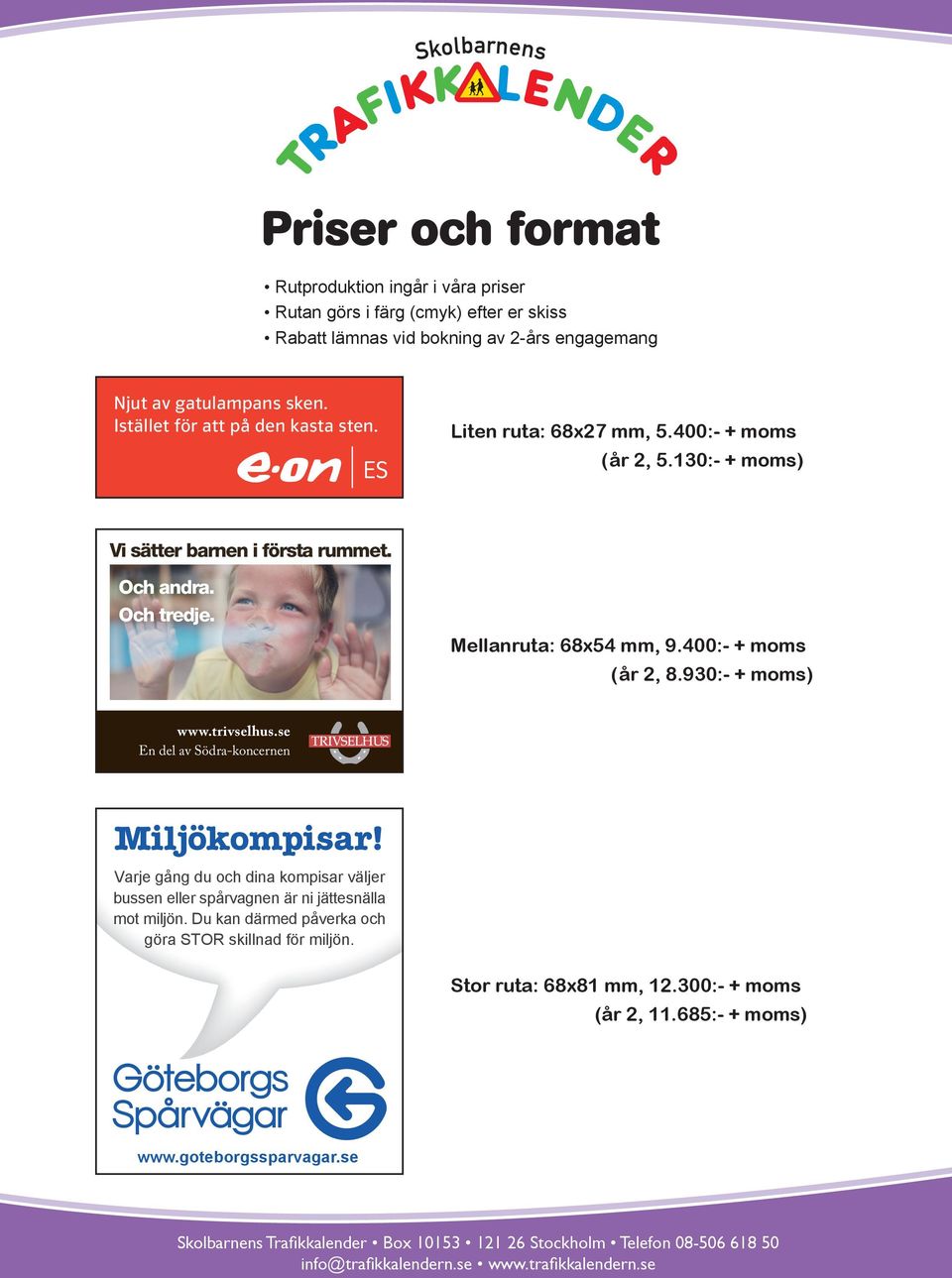 400:- + moms Liten ruta: 68x27 (år mm, 2,.30:-.30:- + moms) Alltid på väg www.svevia.se Vi sätter barnen i första rummet. Och andra. Med hjälp av skånska vindar kommer Östra Herrestad Och tredje.