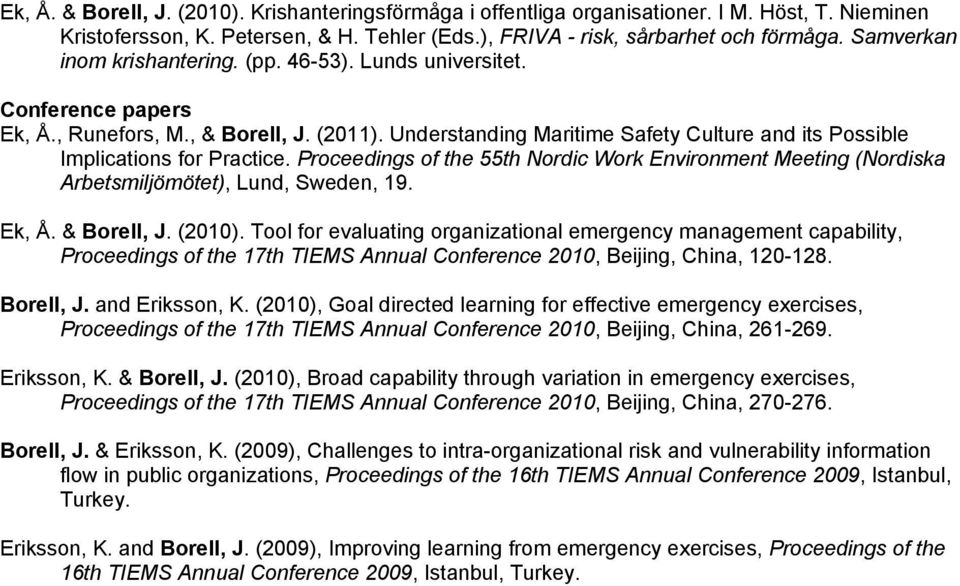 Understanding Maritime Safety Culture and its Possible Implications for Practice. Proceedings of the 55th Nordic Work Environment Meeting (Nordiska Arbetsmiljömötet), Lund, Sweden, 19. Ek, Å.