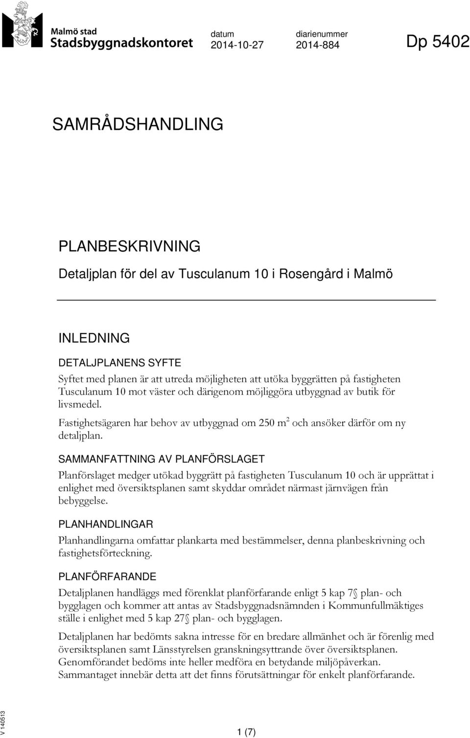 Fastighetsägaren har behov av utbyggnad om 250 m 2 och ansöker därför om ny detaljplan.