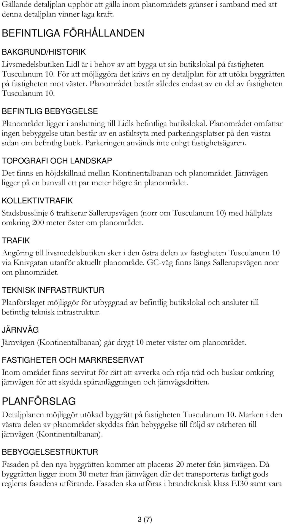 För att möjliggöra det krävs en ny detaljplan för att utöka byggrätten på fastigheten mot väster. Planområdet består således endast av en del av fastigheten Tusculanum 10.