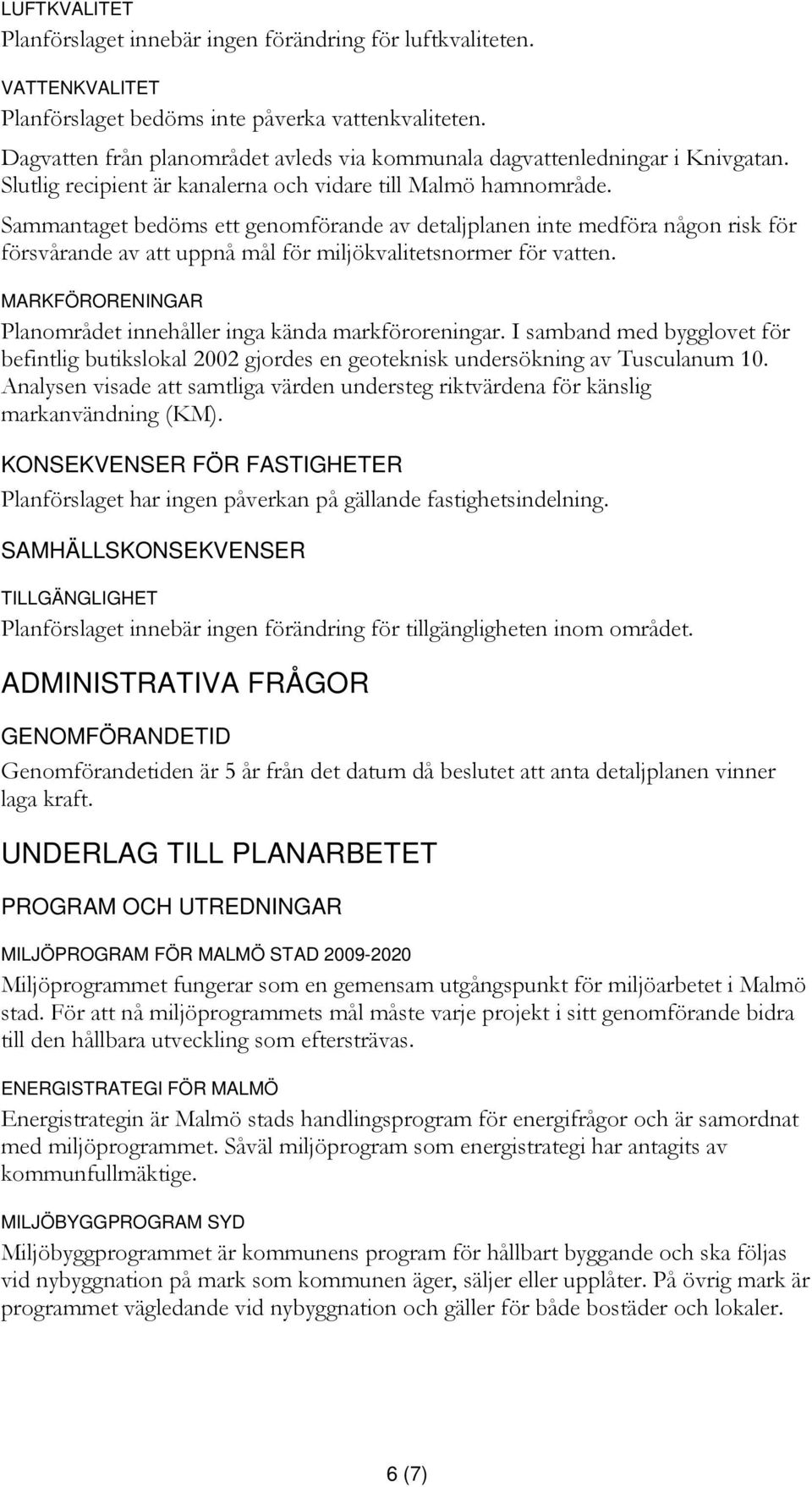 Sammantaget bedöms ett genomförande av detaljplanen inte medföra någon risk för försvårande av att uppnå mål för miljökvalitetsnormer för vatten.