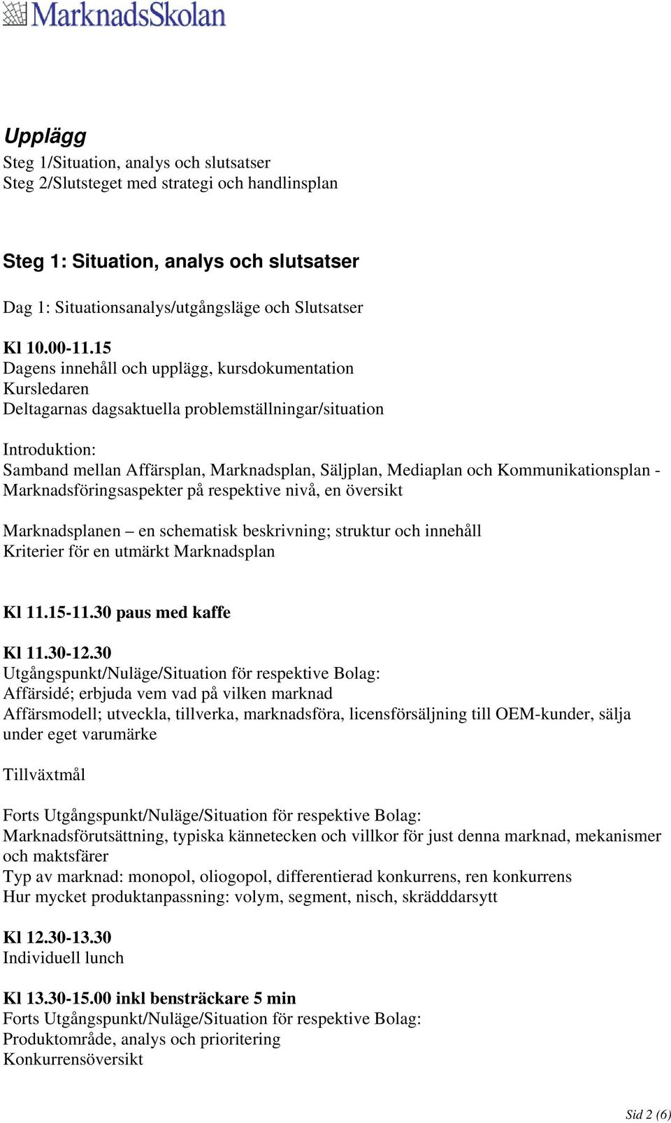 Kommunikationsplan - Marknadsföringsaspekter på respektive nivå, en översikt Marknadsplanen en schematisk beskrivning; struktur och innehåll Kriterier för en utmärkt Marknadsplan Kl 11.15-11.