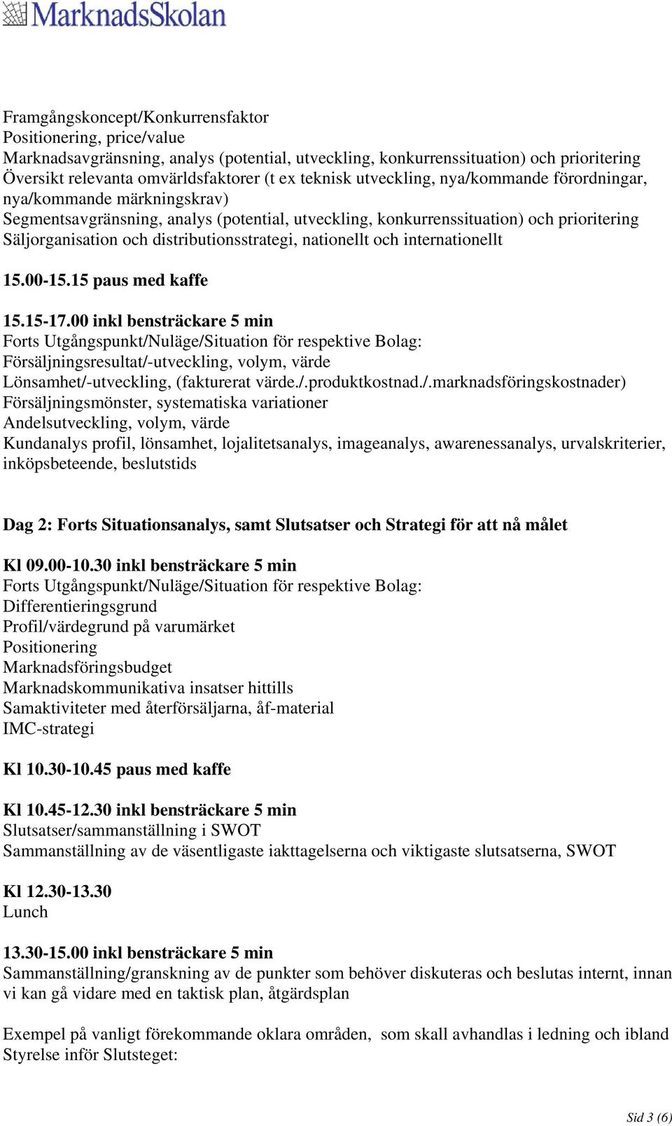 distributionsstrategi, nationellt och internationellt 15.00-15.15 paus med kaffe 15.15-17.