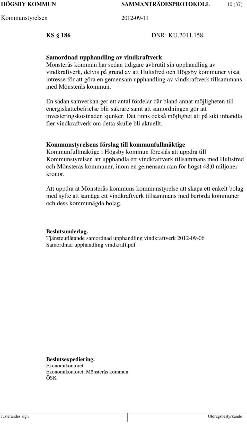 göra en gemensam upphandling av vindkraftverk tillsammans med Mönsterås kommun.