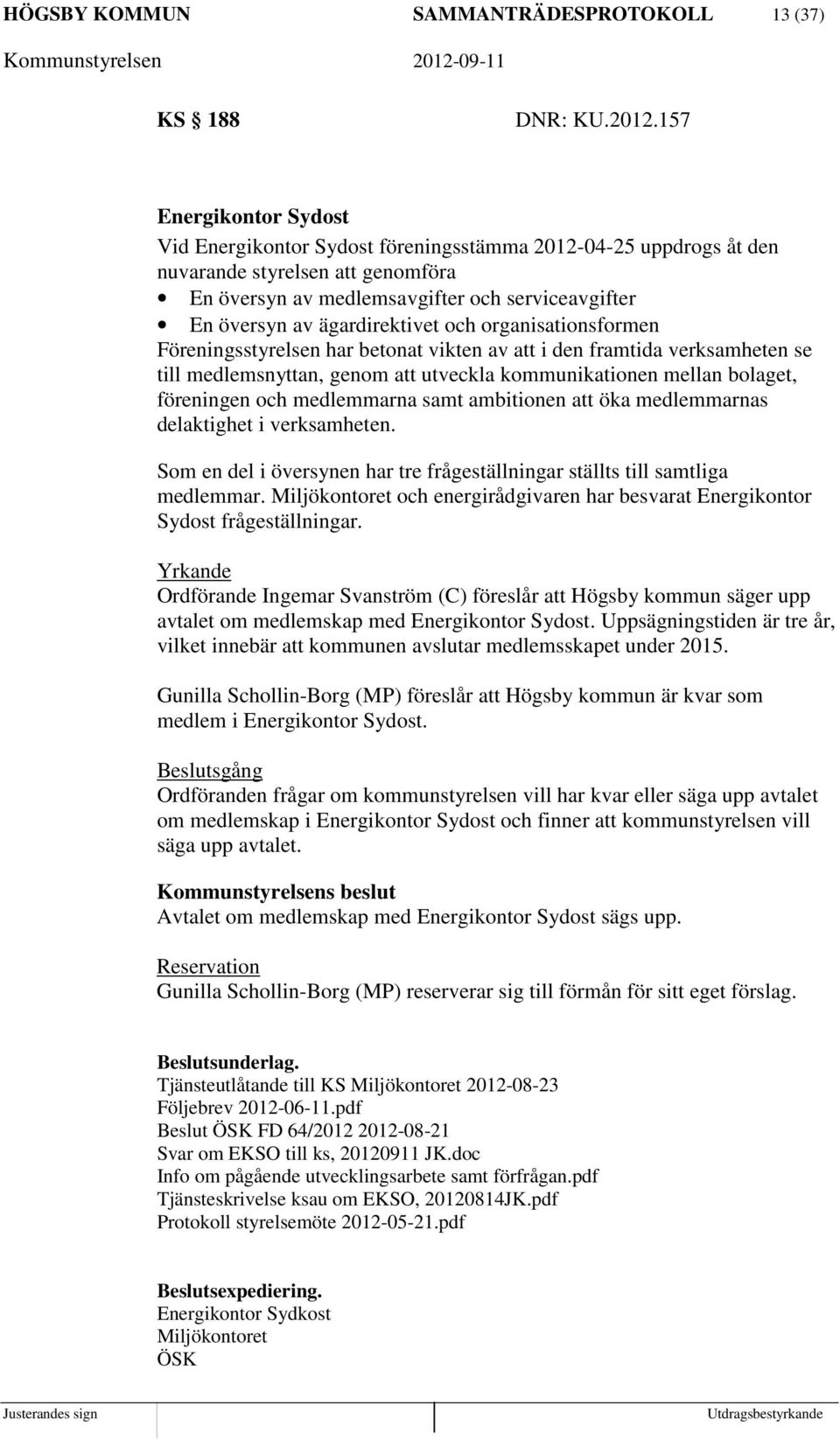 ägardirektivet och organisationsformen Föreningsstyrelsen har betonat vikten av att i den framtida verksamheten se till medlemsnyttan, genom att utveckla kommunikationen mellan bolaget, föreningen