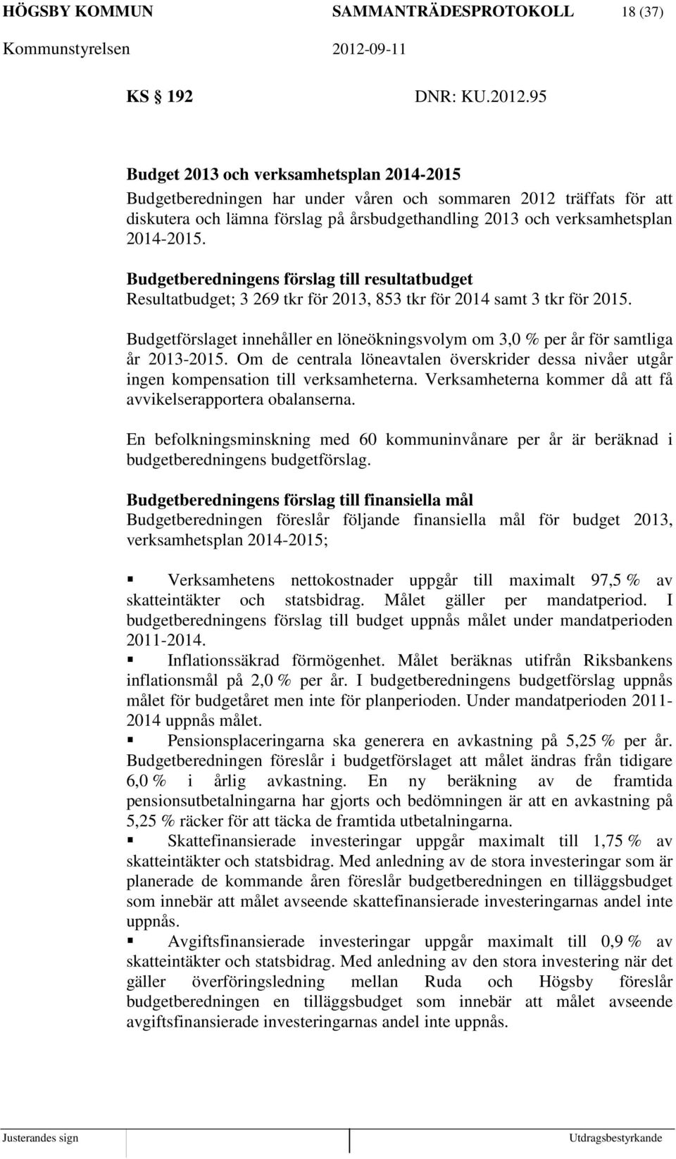 Budgetberedningens förslag till resultatbudget Resultatbudget; 3 269 tkr för 2013, 853 tkr för 2014 samt 3 tkr för 2015.