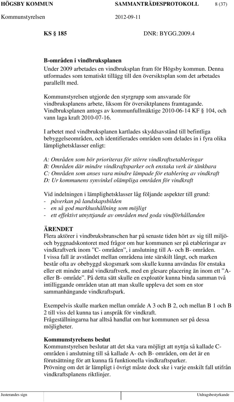 Kommunstyrelsen utgjorde den styrgrupp som ansvarade för vindbruksplanens arbete, liksom för översiktplanens framtagande.