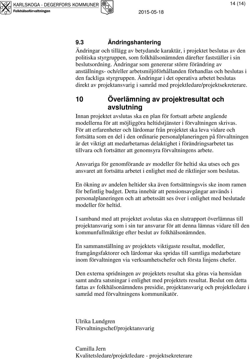 Ändringar i det operativa arbetet beslutas direkt av projektansvarig i samråd med projektledare/projektsekreterare.