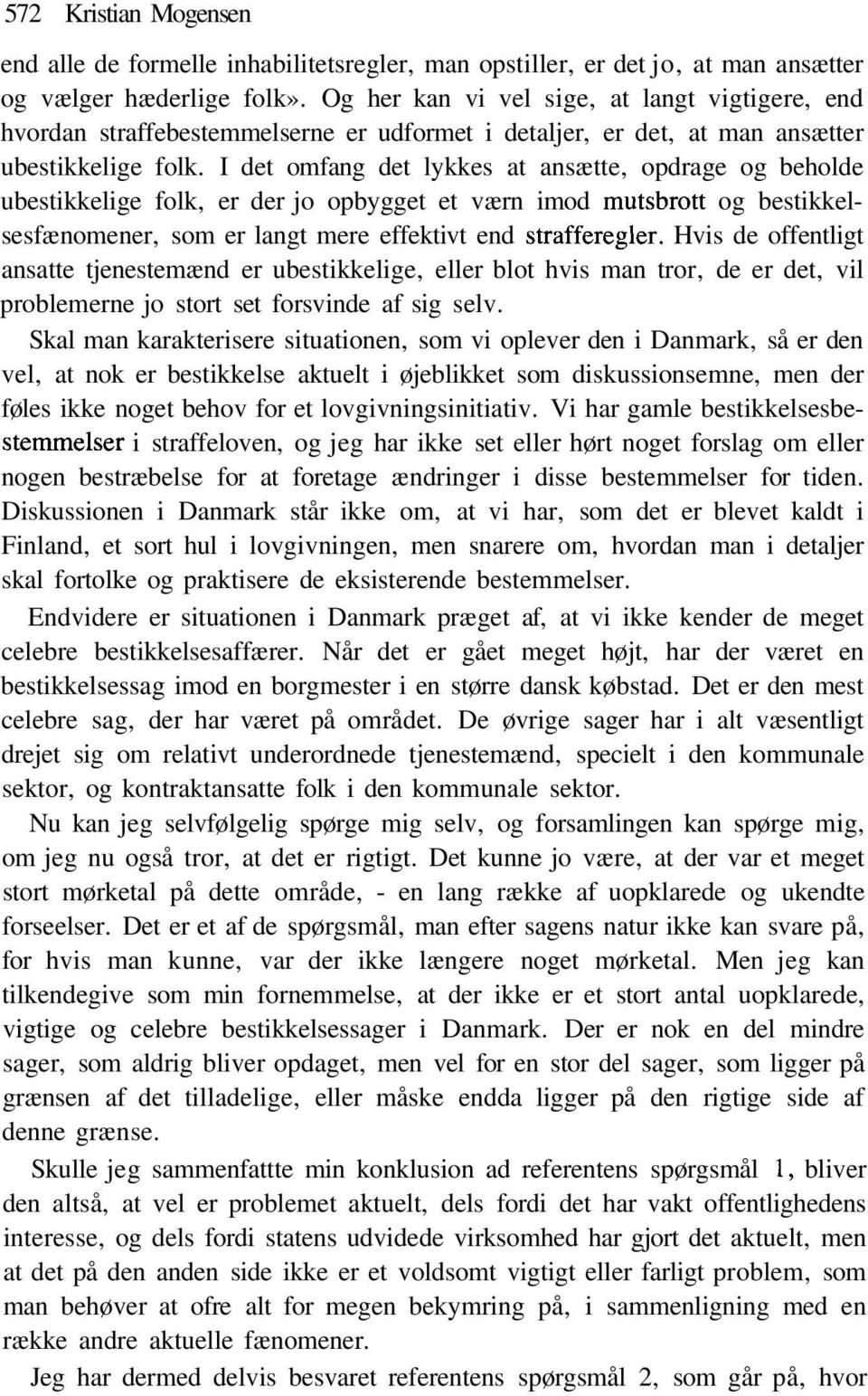 I det omfang det lykkes at ansætte, opdrage og beholde ubestikkelige folk, er der jo opbygget et værn imod mutsbrott og bestikkelsesfænomener, som er langt mere effektivt end strafferegier.
